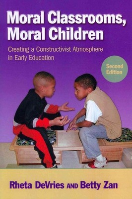 Moral Classrooms, Moral Children : Creating a Constructivist Atmosphere in Ea...