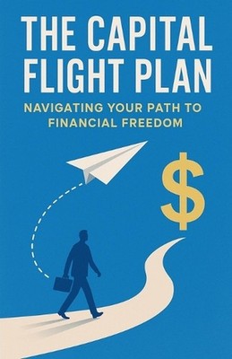 The Capital Flight Plan_ Navigating Your Path to Financial Freedom by Abdalla Ab