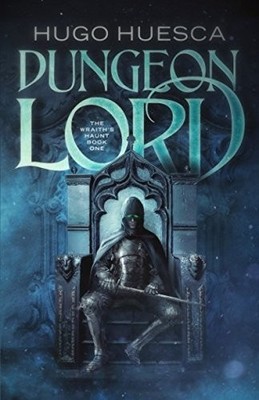 Dungeon Lord (The Wraith's Haunt - A litRPG series),Huesca, Hugo