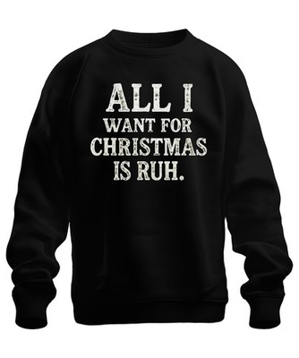 ALL I WANT FOR CHRISTMAS IS RUH. Weihnachten Lustig Geschenkidee Unisex Sweatshi