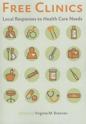 Free Clinics: Local Responses to Health Care Needs by Virginia M. Brennan (Engli