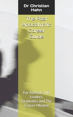 The Post Apocalyptic Career Guide: For Advisors, HR Leaders, Graduates and The C