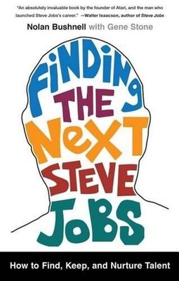 Finding the Next Steve Jobs: How to Find, Keep, and Nurture Talent by Nolan Bush