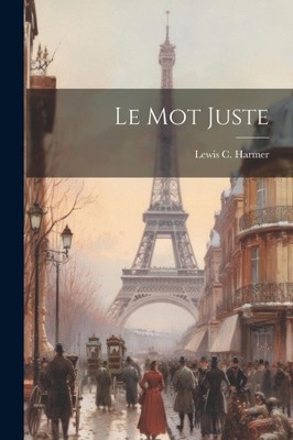 Le Mot Juste by Harmer, Lewis C.