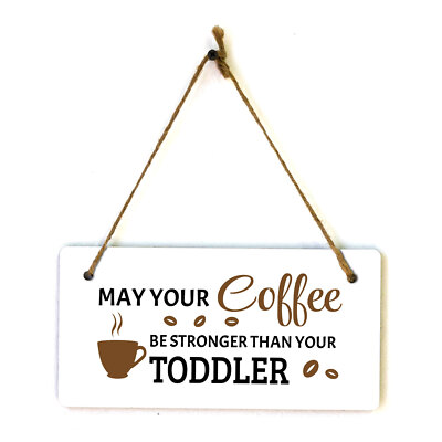 May Your Coffee Be Stronger Than Your Toddler 5'' x 10'' Hanging Wall or Door Sign