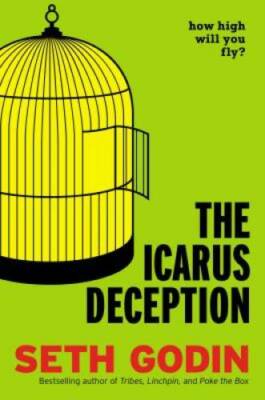 The Icarus Deception: How High Will You Fly? - Hardcover By Godin, Seth - GOOD