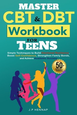 Master CBT and DBT Workbook For Teens: Simple Techniques To Build Emotional...