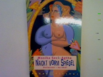 Nackt vorm Spiegel: Verlassen na und. Seck-Agthe, Monika: