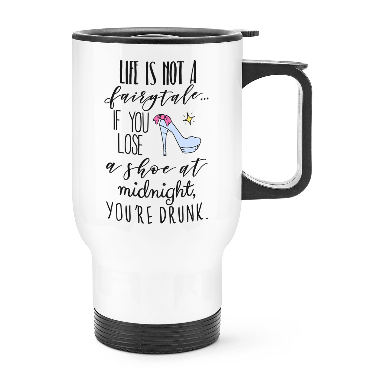 Life Is Not A Fairytale Lose Shoe Midnight Drunk Travel Mug Cup With Handle