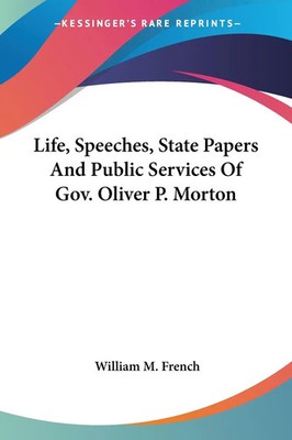 William M. French | Life, Speeches, State Papers And Public Services Of Gov....