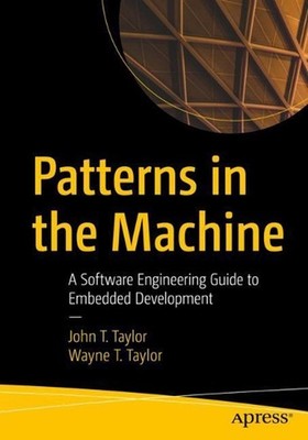 Patterns in the Machine: A Software Engineering Guide to Embedded Development by