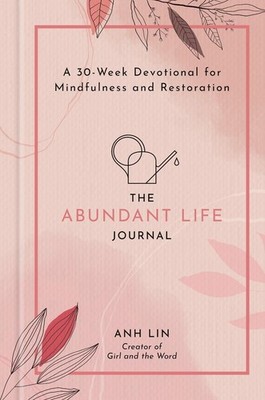 The Abundant Life Journal: A 30-Week Devotional for Mindfulness and Restoration 