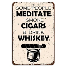 Some People Meditate I Smoke Cigars and Drink Whiskey Rustic Metal Sign