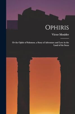 Moulder - Ophiris  Or the Ophir of Solomon. a Story of Adventure and L - X555z