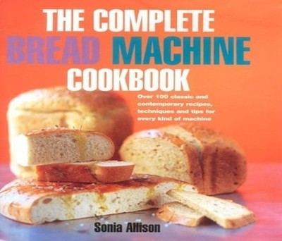 The Complete Bread Machine Cookbook by Allison, Sonia 0091879574 FREE Shipping