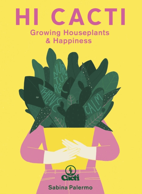 Hi Cacti Growing Houseplants & Happiness by Sabina Palermo (Hardback Book)