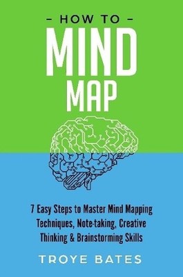 How to Mind Map: 7 Easy Steps to Master Mind Mapping Techniques, Note-taking, Cr