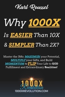 Karl Roussel Why 1000X is EASIER than 10X & SIMPLER than 2X? (Paperback)