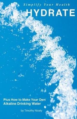 Simplify Your Health Hydrate: Plus How to Make Your Own Alkaline Drinking Water