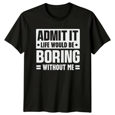 Admit It Life Would Be Boring Without Me Sarkastisches T-Shirt