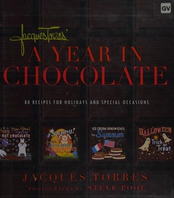 Jacques Torres' A Year in Chocolate: 80 Recipes for Holidays and Special Occasio