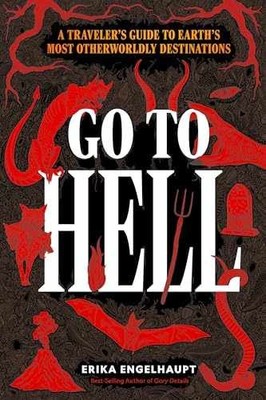 Go to Hell: A Traveler's Guide to - Hardcover, by Engelhaupt Erika - Very Good