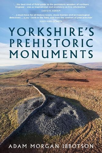 Yorkshire's Prehistoric Monuments by Adam Morgan Ibbotson - 9781803991061