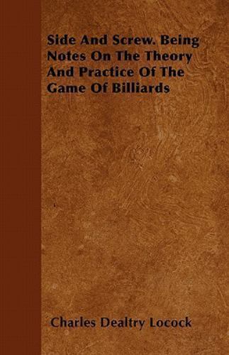Side and Screw. Being Notes on the Theory and Practice of the Game of ...