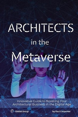 Architects in the Metaverse: Designing in Virtual and Augmented Reality by Paul 