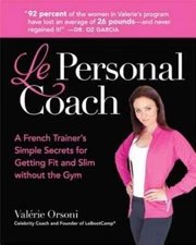 Le Personal Coach: A French Trainer's Simple Secrets for Getting Fit and Slim