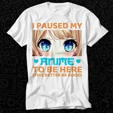 I Paused My Anime Ramen Video Game To Be Here Light Better Be Good T Shirt 559