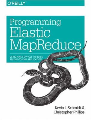 Programming Elastic MapReduce: Using AWS Services to Build an End-to-End App...