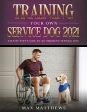 Training Your Own Service Dog 2021: Step by Step Guide to an Obedient Service Do