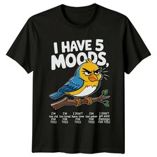 I Have 5 Moods Im T-Shirt Grumpy Bird Sarcasm Birthday Gift For Him And Her