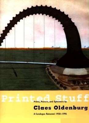 Printed Stuff: Prints, Poster, and Ephemera by Claes Oldenburg a Catalogue: New