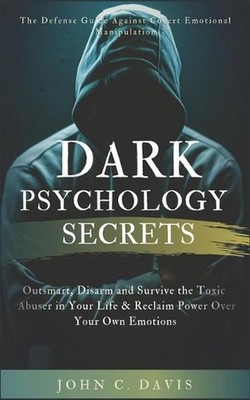 Dark Psychology Secrets: The Defense Guide Against Covert Emotional Manipulation