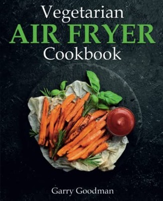 Vegetarian Air Fryer Cookbook: A Stu..., Goodman, Garry