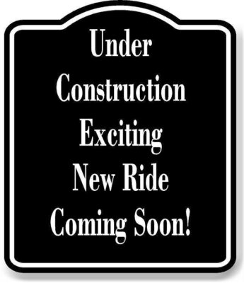 Under Construction Exciting New Ride Coming Soon! Aluminum Composite Sign