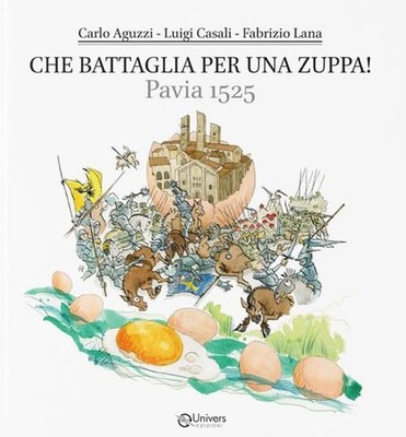 Fabrizio Lana C Che battaglia per una zuppa! Pavia 1525. Dove si par (Paperback)