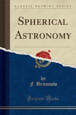 Spherical Astronomy Classic Reprint, F. Brunnow,