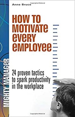 How to Motivate Every Employee : 24 Proven Tactics to Spark Produ