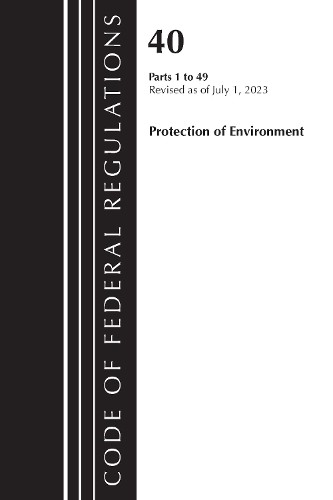 Code of Federal Regulations, Title 40 Protection of the Envir... - 9781636715940