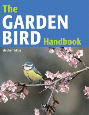 The Garden Bird Handbook: How to Attract, Identify and Watch the Birds in Your G
