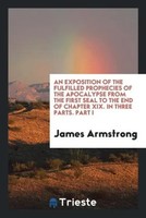 James Armstrong | An Exposition Of The Fulfilled Prophecies Of The Apocalypse...