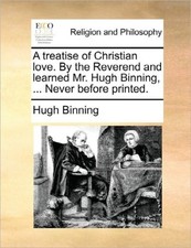 Binning - A treatise of Christian love. By the Reverend and learned Mr - X555z