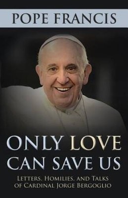 Only Love Can Save Us: Letters, Homilies, and Talks of Cardinal Jor - VERY GOOD