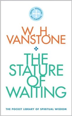 The Stature of Waiting | The Pocket Library of Spiritual Wisdom | W. H. Vanstone