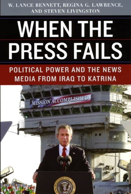 When the Press Fails Political Power and the News by W. Lance Bennett PAPERBACK