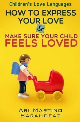 Children's Love Languages: How to Express Your Love and Make Sure Your Child Fee