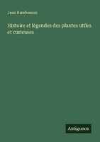 Histoire Et LéGendes Des Plantes Utiles Et Curieuses Jean Rambosson